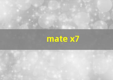 mate x7